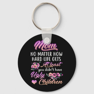 How Hard Life Gets At Least I Dont Have Ugly Kids Keychain