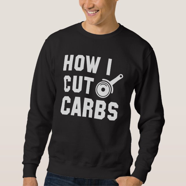 How I Cut Carbs Sweatshirt (Front)