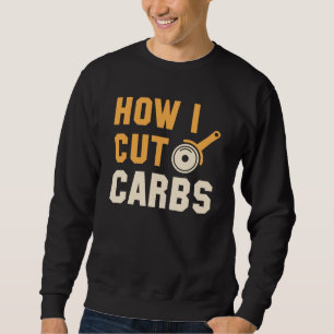 How I Cut Carbs Sweatshirt