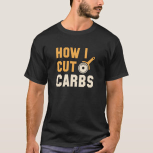 How I Cut Carbs T-Shirt