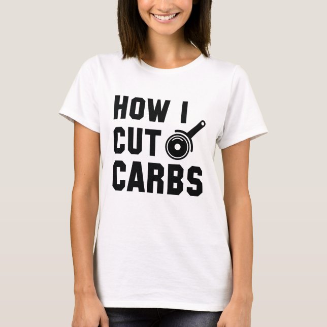 How I Cut Carbs T-Shirt (Front)
