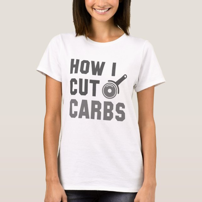 How I Cut Carbs T-Shirt (Front)