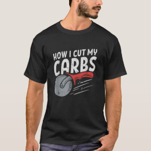 How I cut my carbs Funny Food Gym Funny Pizza Cutt T-Shirt