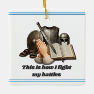 How I Fight My Battles Ceramic Ornament