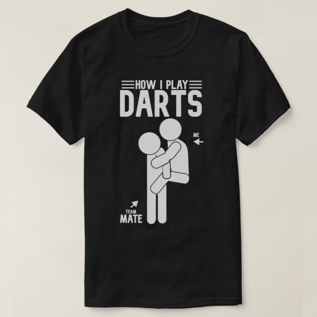 How I play Darts funnyy Teammate Darts fun  T-Shirt (Design Front)
