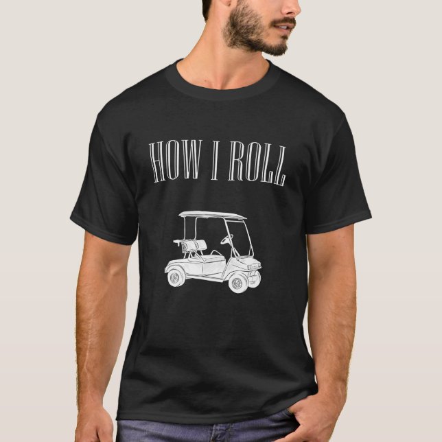 How i roll. Golf club, golfcar T-Shirt (Front)