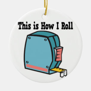 How I Roll Measuring Tape Ceramic Ornament