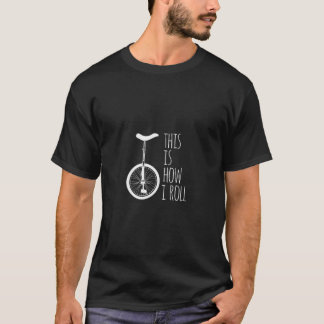 How I Roll Unicycle T-Shirt