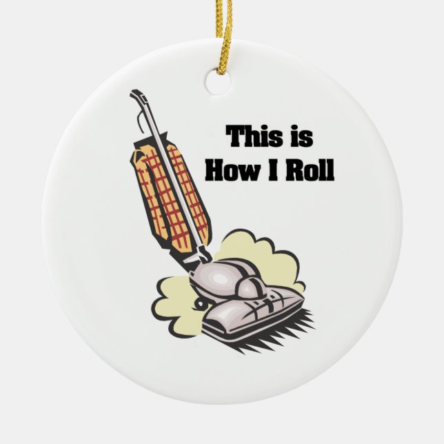 How I Roll (Vacuum Cleaner) Ceramic Ornament (Front)