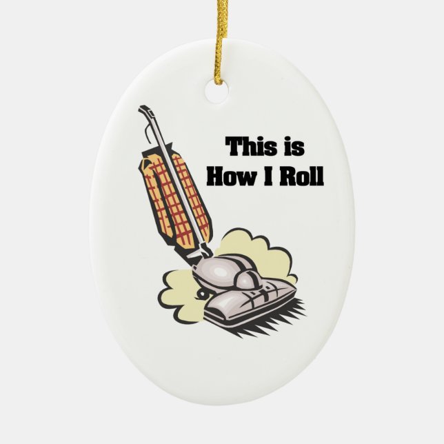 How I Roll (Vacuum Cleaner) Ceramic Ornament (Front)