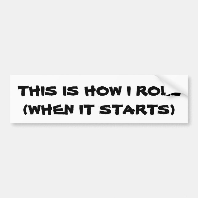 How I (want to) Roll Bumper Sticker (Front)