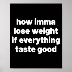 How Imma Lose Weight If Everything Taste Good Poster