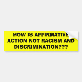 HOW IS AFFIRMATIVE ACTION NOT RACISM AND DISCRI... BUMPER STICKER