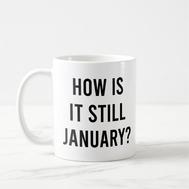 How is it still January? Funny January Quote Coffee Mug (Left)