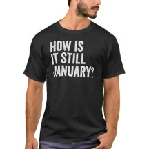 How is it still January? Funny January Quote