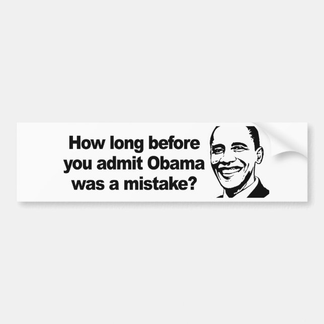 HOW LONG BEFORE YOU ADMIT Obama was a mistake 2 Bumper Sticker (Front)