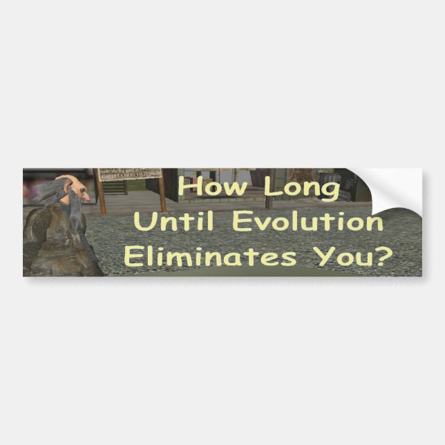 how long until evolution eliminates you? bumper sticker (Front)