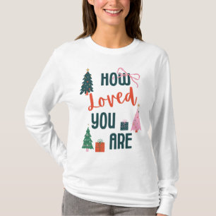 How Loved You Are T-Shirt