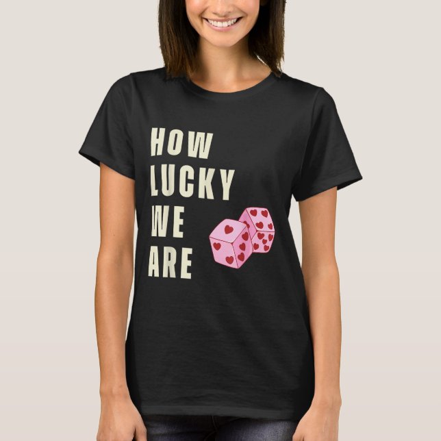 How Lucky We Are Heart Dice Couples Matching Valen T-Shirt (Front)