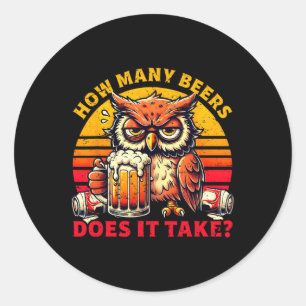 How Many Beers Does It Take Funny Beer Drinking  Classic Round Sticker