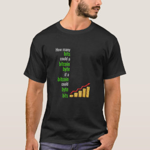 How Many Bits Could A Bitcoin Byte If A Bitcoin Co T-Shirt