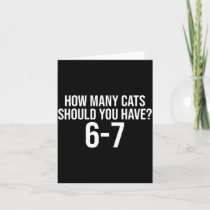 How Many Cats Should You Have 6-7 Funny 67 Meme Ca Card