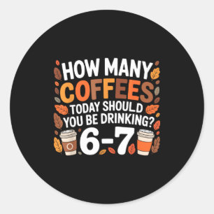 How Many Coffees Today Funny 67 Meme For Coffee Lo Classic Round Sticker