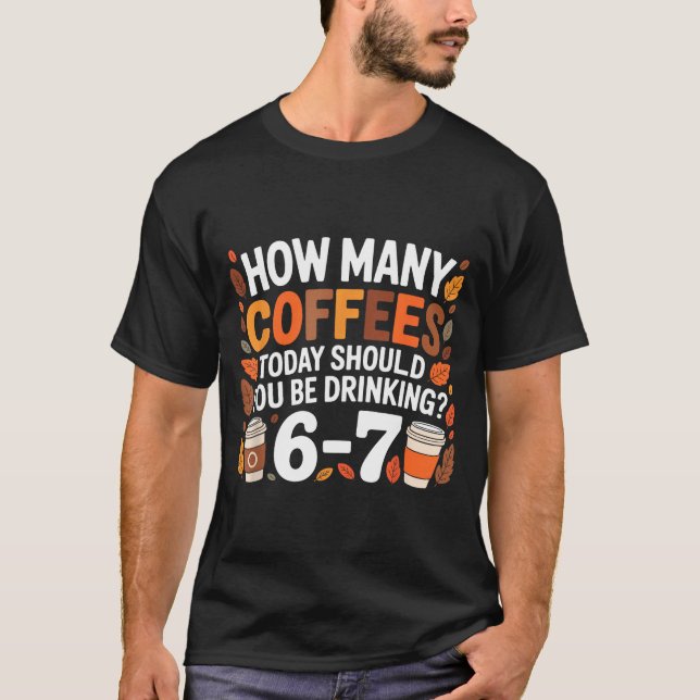 How Many Coffees Today Funny 67 Meme For Coffee Lo T-Shirt (Front)