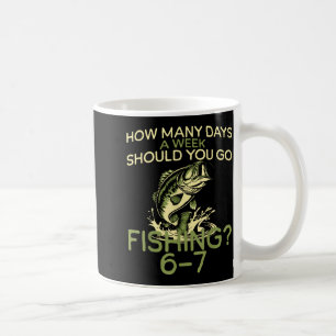How Many Days A Week Should You Go Fishing 6-7 Coffee Mug