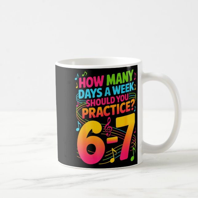 How Many Days A Week Should You Practice 6-7 Music Coffee Mug (Right)