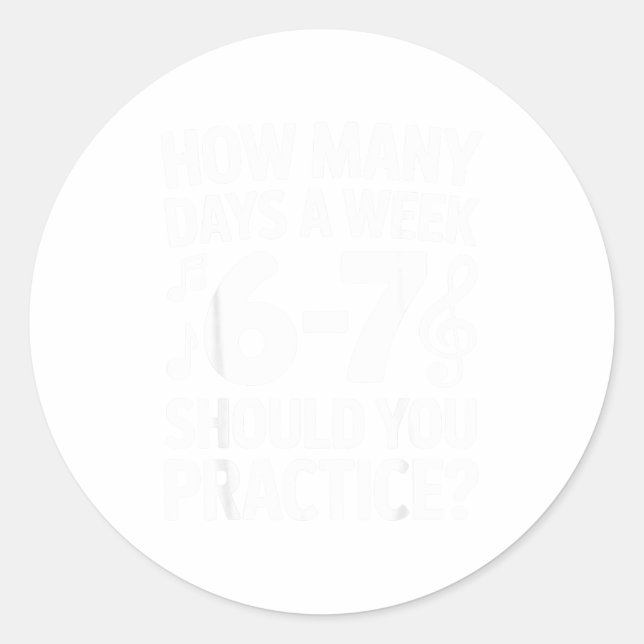 How Many Days A Week Should You Practice Music 6-7 Classic Round Sticker (Front)
