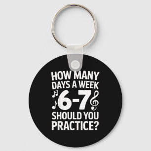How Many Days A Week Should You Practice Music 6-7 Keychain