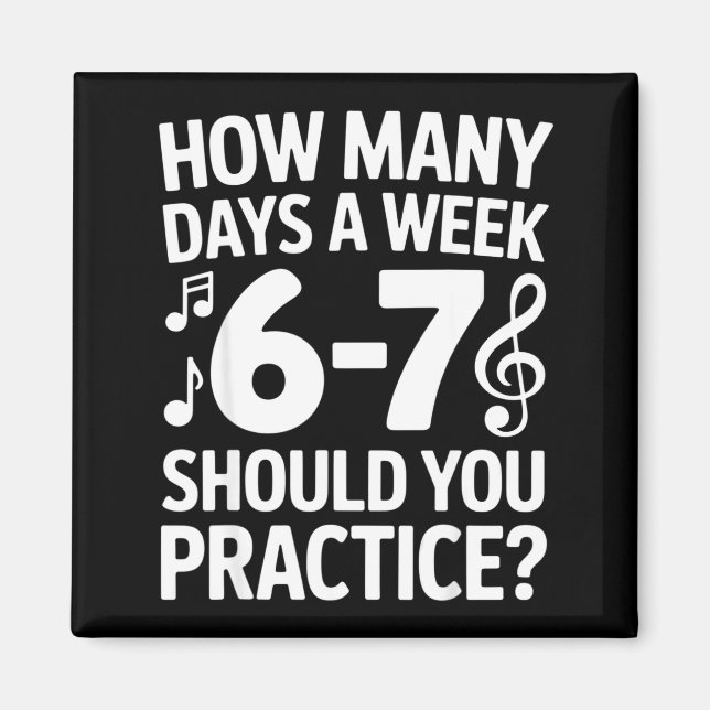 How Many Days A Week Should You Practice Music 6-7 Magnet (Front)