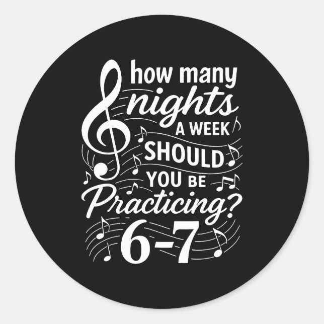 How Many Nights A Week Should You Be Practicing 67 Classic Round Sticker (Front)
