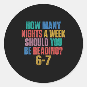 How Many Nights A Week Should You Be Reading 67 Me Classic Round Sticker