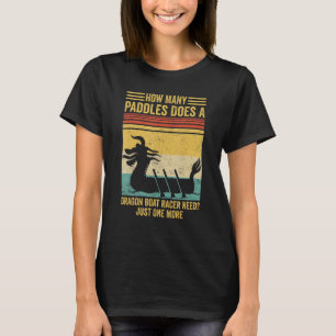 How Many Paddles Does Dragon Boat Racer Need Race T-Shirt