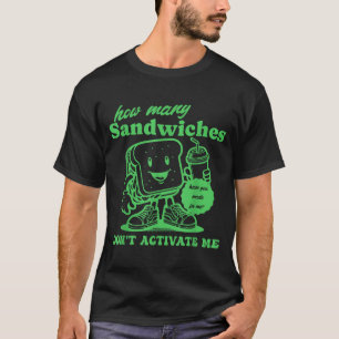 How Many Sandwiches Have You Made-for Me_ Funny Qu T-Shirt