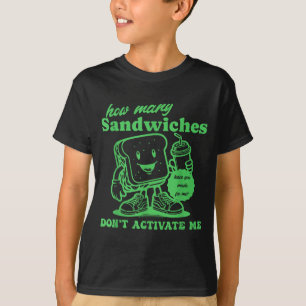 How Many Sandwiches Have You Made-for Me_ Funny Qu T-Shirt