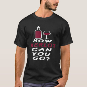 How Merlot Can You Go Merlot Wine T-Shirt