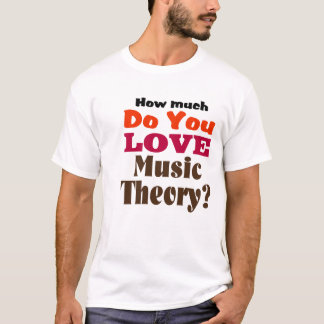 How Much Do You Love Music Theory? T-Shirt