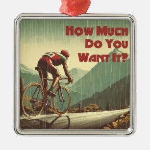 How Much Do You Want It Cycling Metal Ornament