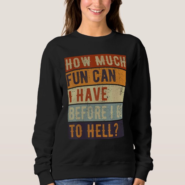 How Much Fun Can I Have Before I Go To Hell Sarcas Sweatshirt (Front)