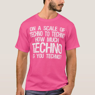 How Much Techno Do You Techno - Edm T-Shirt