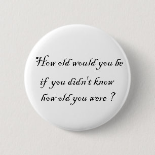 How old would you be if you didn't know?-Buttons 2 Inch Round Button