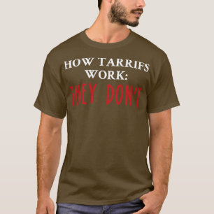 How Tariffs Work They Dont T-Shirt
