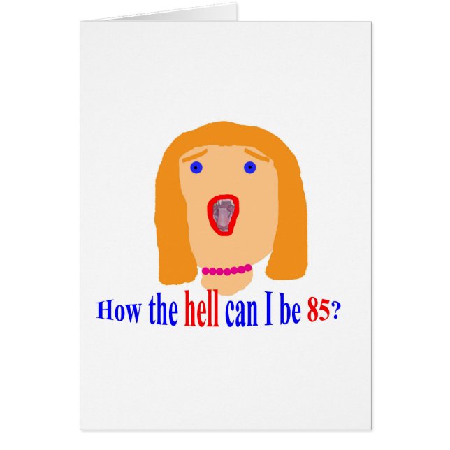 How the hell can I be 85? (Front)