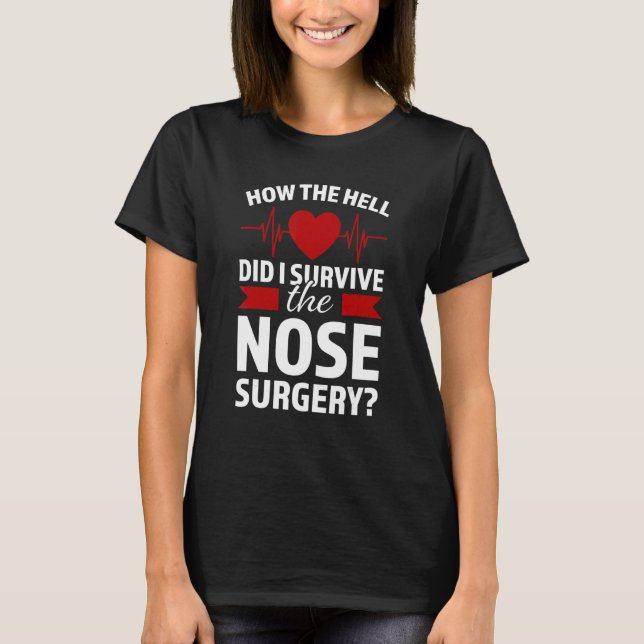 How The Hell Did I Survive The Nose Surgery Nose S T-Shirt (Front)