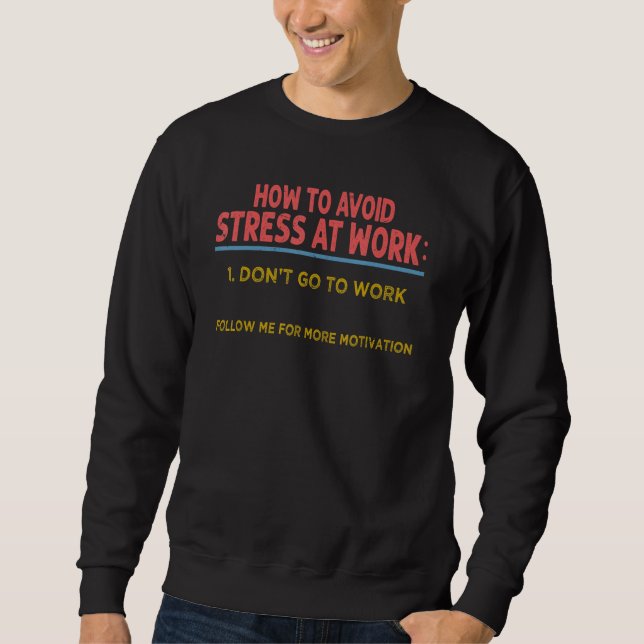 How To Avoid Stress At Work 1  Don't Go To Work    Sweatshirt (Front)