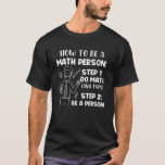 How To Be A Math Person, Funny Mathematics Gift T-Shirt<br><div class="desc">How To Be A Math Person,  Funny Mathematics Gift</div>