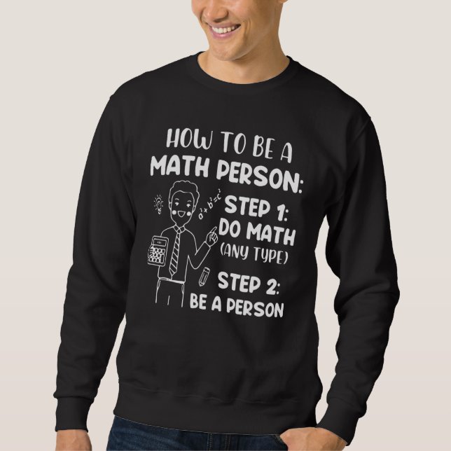 How To Be A Math Person  Math Saying Sweatshirt (Front)